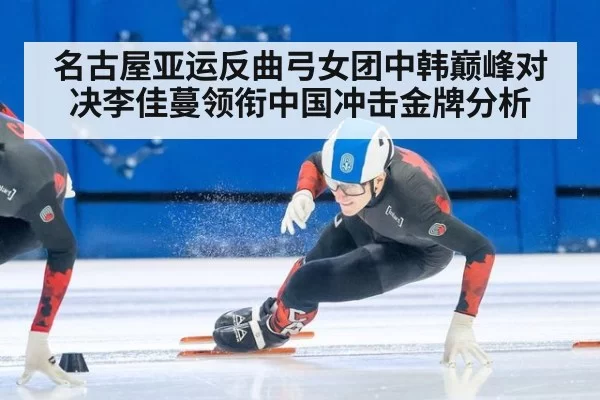 名古屋亚运反曲弓女团中韩巅峰对决李佳蔓领衔中国冲击金牌分析